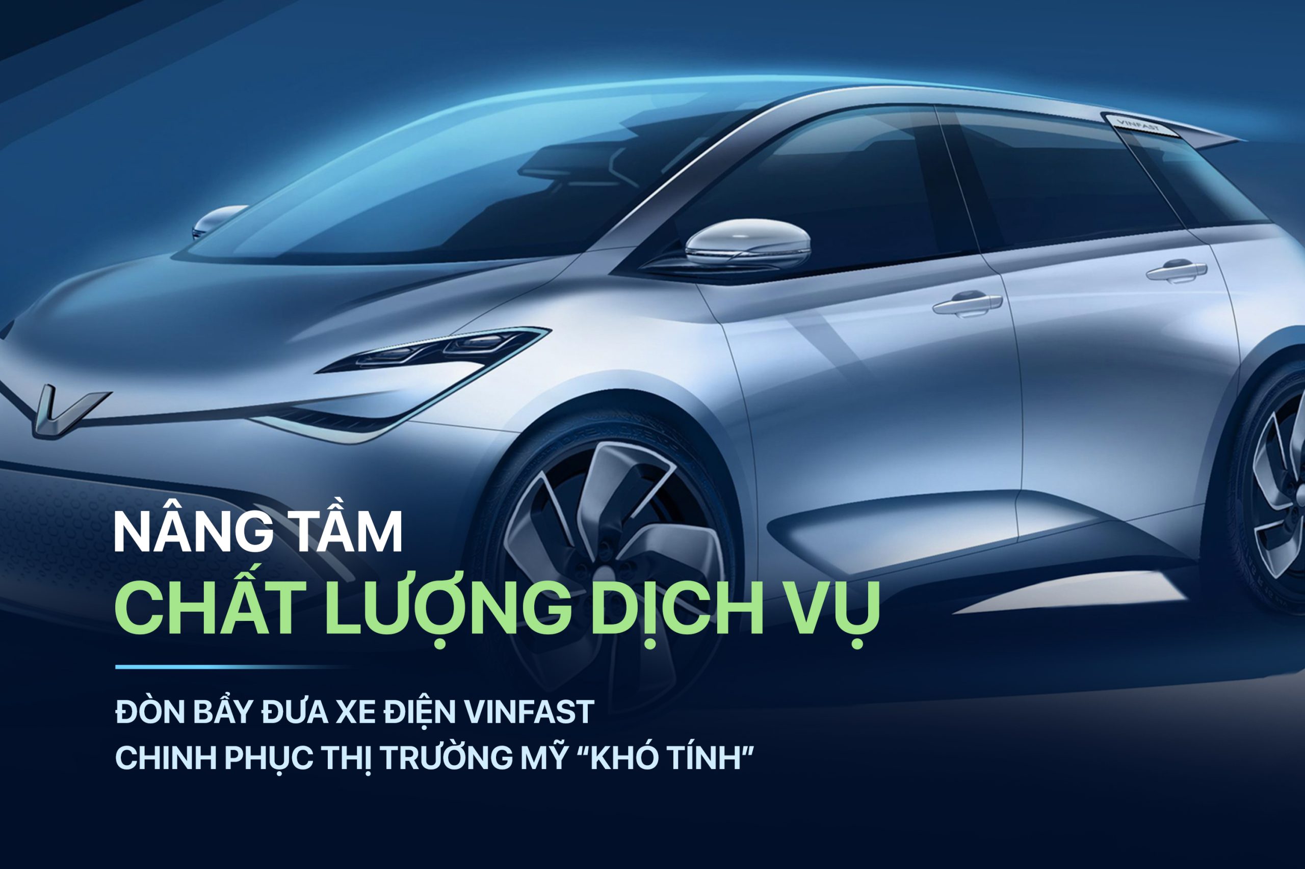 NÂNG TẦM CHẤT LƯỢNG DỊCH VỤ: ĐÒN BẨY ĐƯA XE ĐIỆN VINFAST CHINH PHỤC THỊ TRƯỜNG MỸ “KHÓ TÍNH”