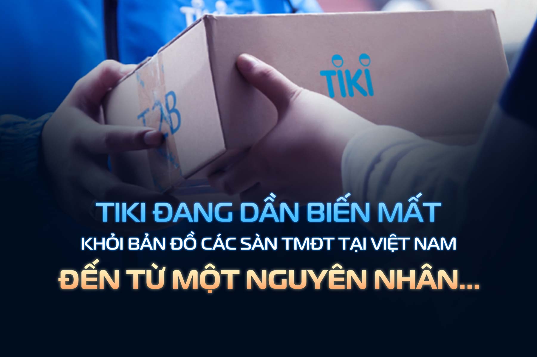 VÌ SAO TIKI ĐANG DẦN BIẾN MẤT KHỎI BẢN ĐỒ CÁC SÀN THƯƠNG MẠI ĐIỆN TỬ VIỆT NAM?